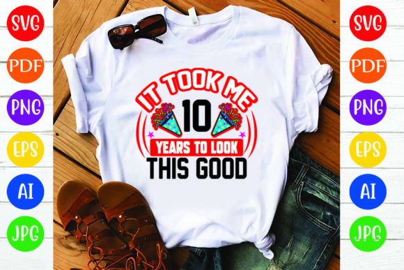 Birthday T Shirt Design, It Took Me 10 Y