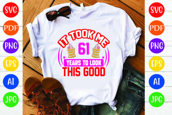 Birthday T Shirt Design, It Took Me 61 Y