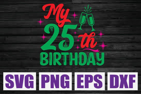 My 25th Birthday SVG: Graphics & T-Shirt Designs